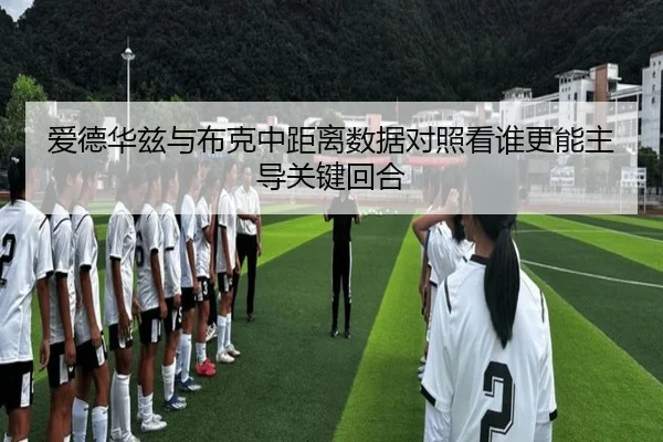 爱德华兹与布克中距离数据对照看谁更能主导关键回合