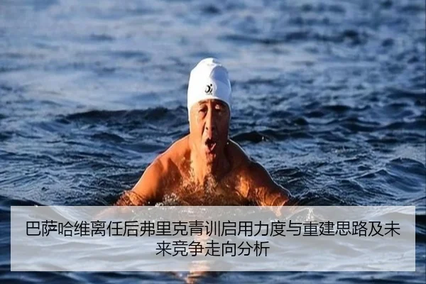 巴萨哈维离任后弗里克青训启用力度与重建思路及未来竞争走向分析